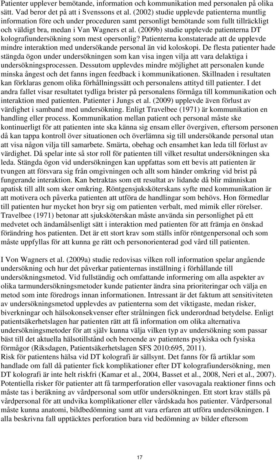 (2009b) studie upplevde patienterna DT kolografiundersökning som mest opersonlig? Patienterna konstaterade att de upplevde mindre interaktion med undersökande personal än vid koloskopi.