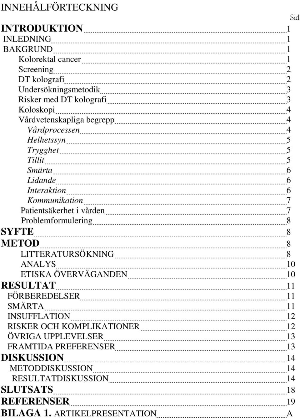 7 Problemformulering 8 SYFTE 8 METOD 8 LITTERATURSÖKNING 8 ANALYS 10 ETISKA ÖVERVÄGANDEN 10 RESULTAT 11 FÖRBEREDELSER 11 SMÄRTA 11 INSUFFLATION 12 RISKER OCH