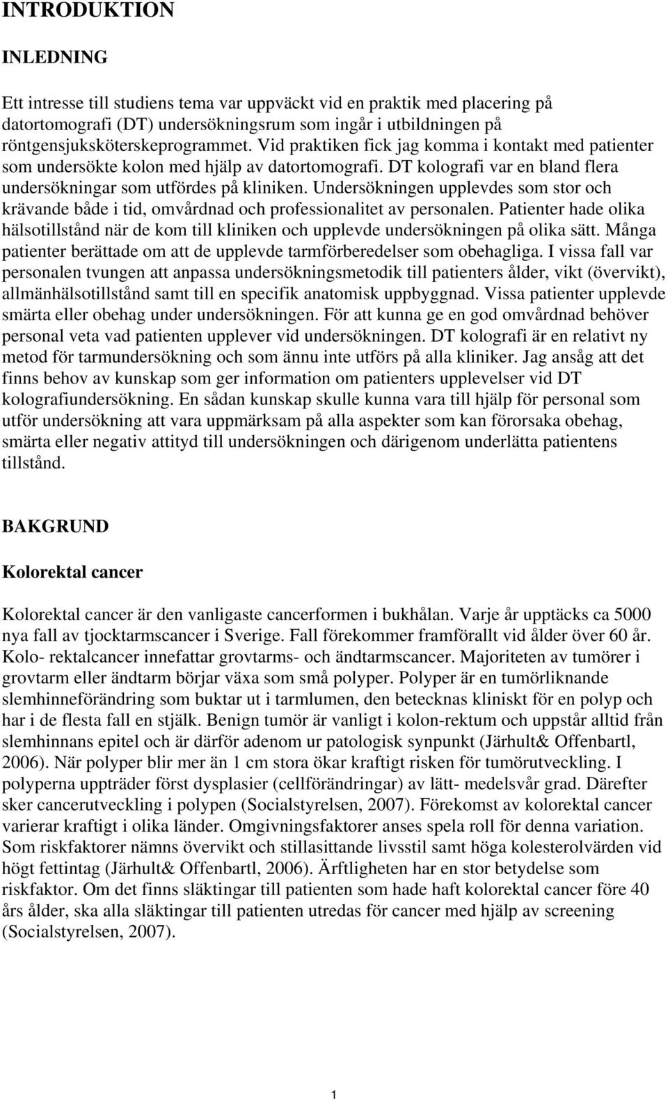 Undersökningen upplevdes som stor och krävande både i tid, omvårdnad och professionalitet av personalen.