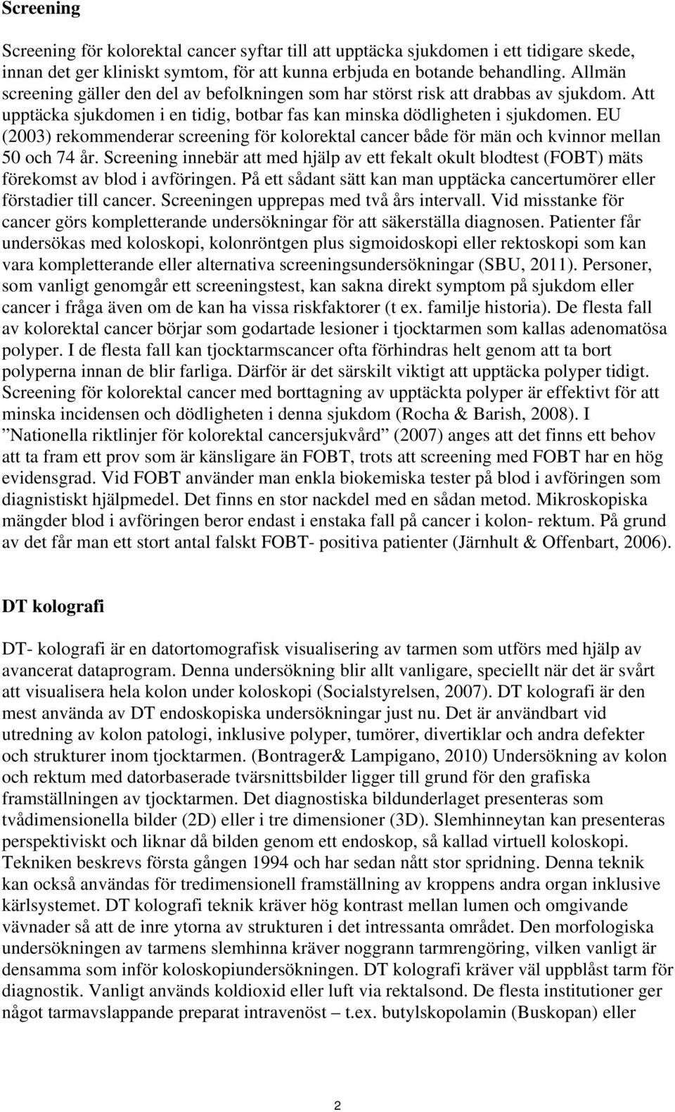 EU (2003) rekommenderar screening för kolorektal cancer både för män och kvinnor mellan 50 och 74 år.