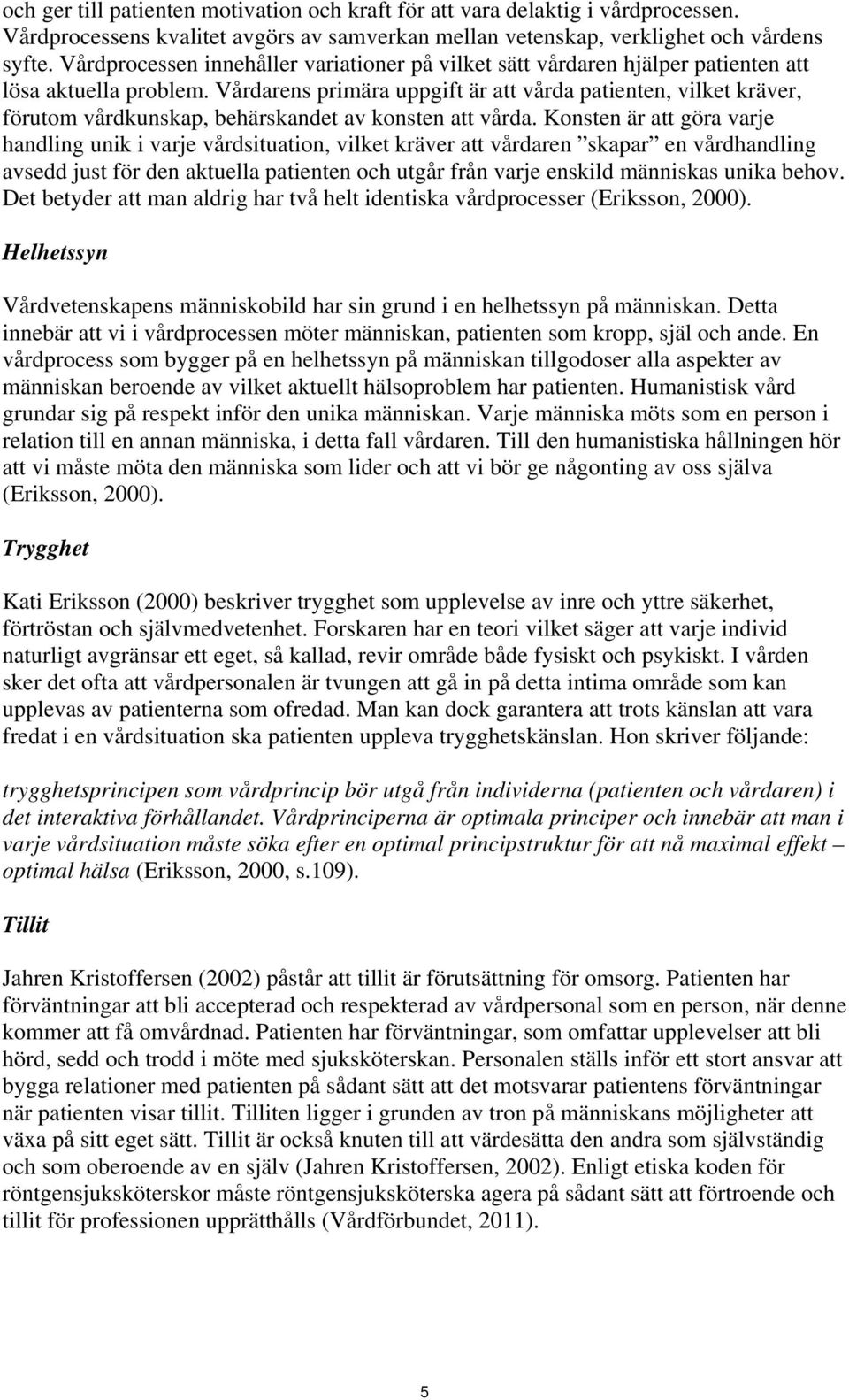 Vårdarens primära uppgift är att vårda patienten, vilket kräver, förutom vårdkunskap, behärskandet av konsten att vårda.