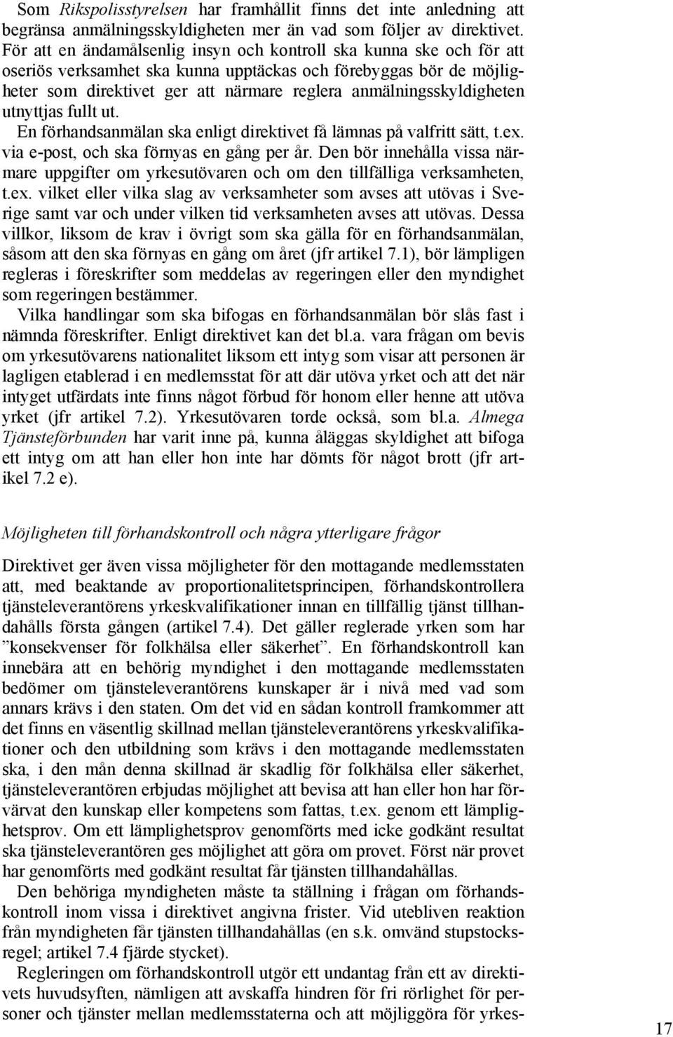 anmälningsskyldigheten utnyttjas fullt ut. En förhandsanmälan ska enligt direktivet få lämnas på valfritt sätt, t.ex. via e-post, och ska förnyas en gång per år.