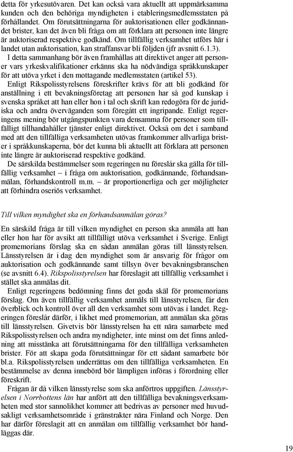 Om tillfällig verksamhet utförs här i landet utan auktorisation, kan straffansvar bli följden (jfr avsnitt 6.1.3).