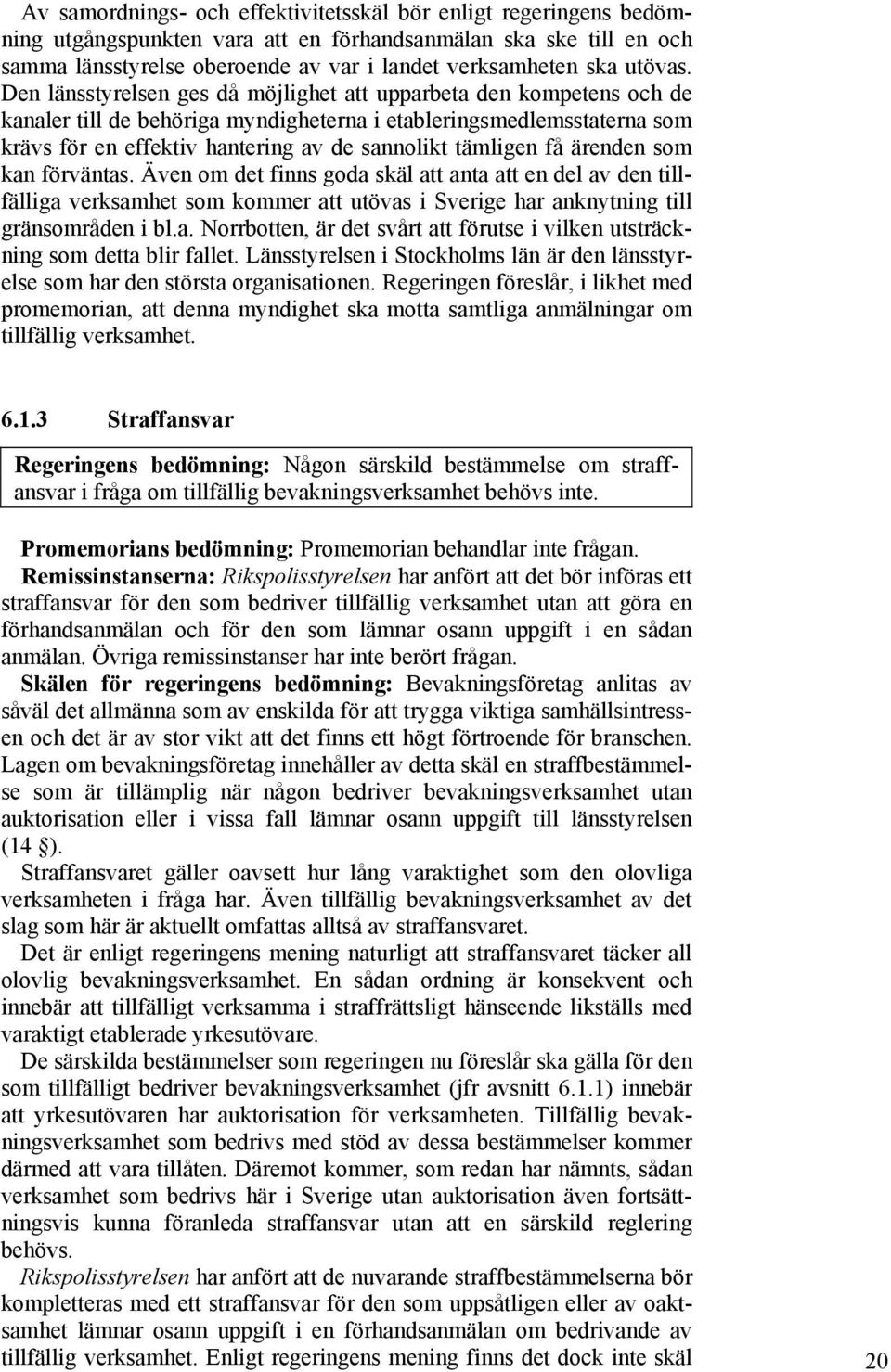 Den länsstyrelsen ges då möjlighet att upparbeta den kompetens och de kanaler till de behöriga myndigheterna i etableringsmedlemsstaterna som krävs för en effektiv hantering av de sannolikt tämligen