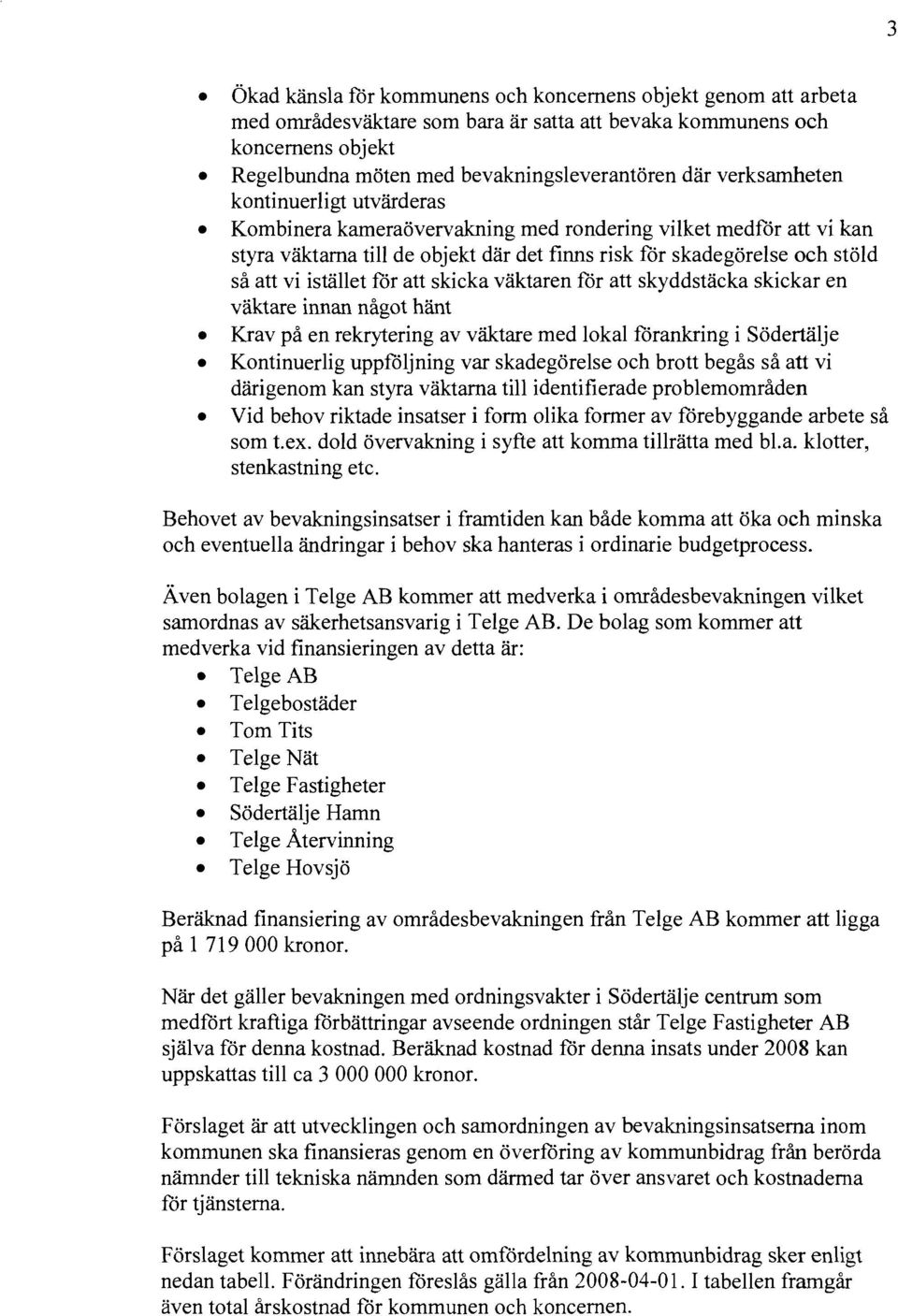 för att skicka väktaren för att skyddstäcka skickar en väktare innan något hänt Krav på en rekrytering av väktare med lokal förankring i Södertälje Kontinuerlig uppföljning var skadegörelse och brott