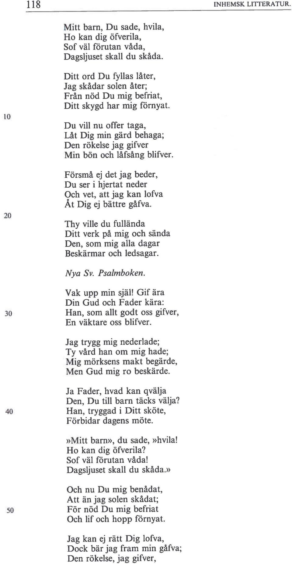 Mitt barn, Du sade, hvila, Ho kan dig öfveriia, Sof väl förutan våda, Dagsijuset skall du skåda. Ditt ord Du fyilas låter, Jag skådar solen åter; Från nöd Du mig befriat, Ditt skygd har mig förnyat.