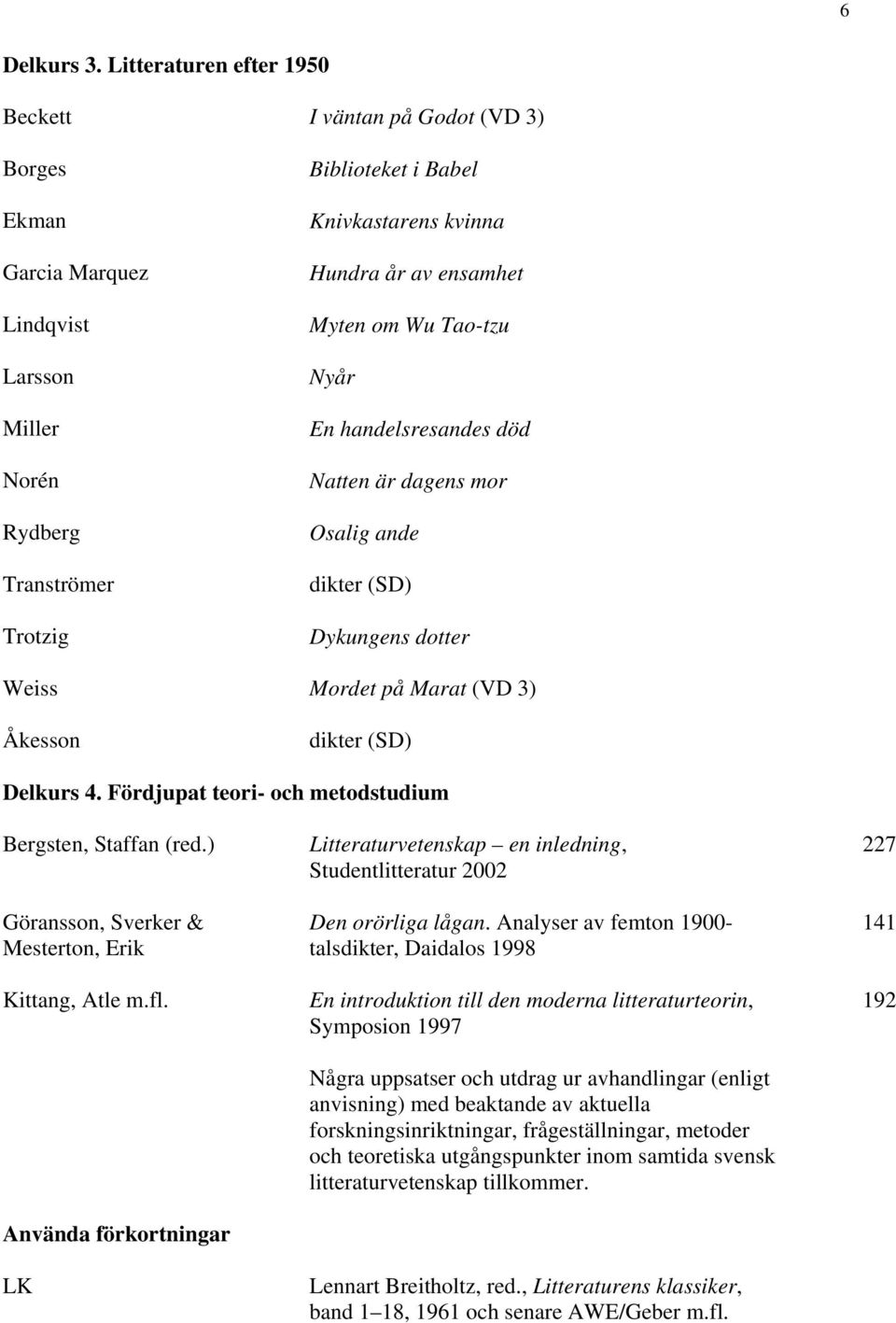 Hundra år av ensamhet Myten om Wu Tao-tzu Nyår En handelsresandes död Natten är dagens mor Osalig ande Dykungens dotter Mordet på Marat (VD 3) Delkurs 4.