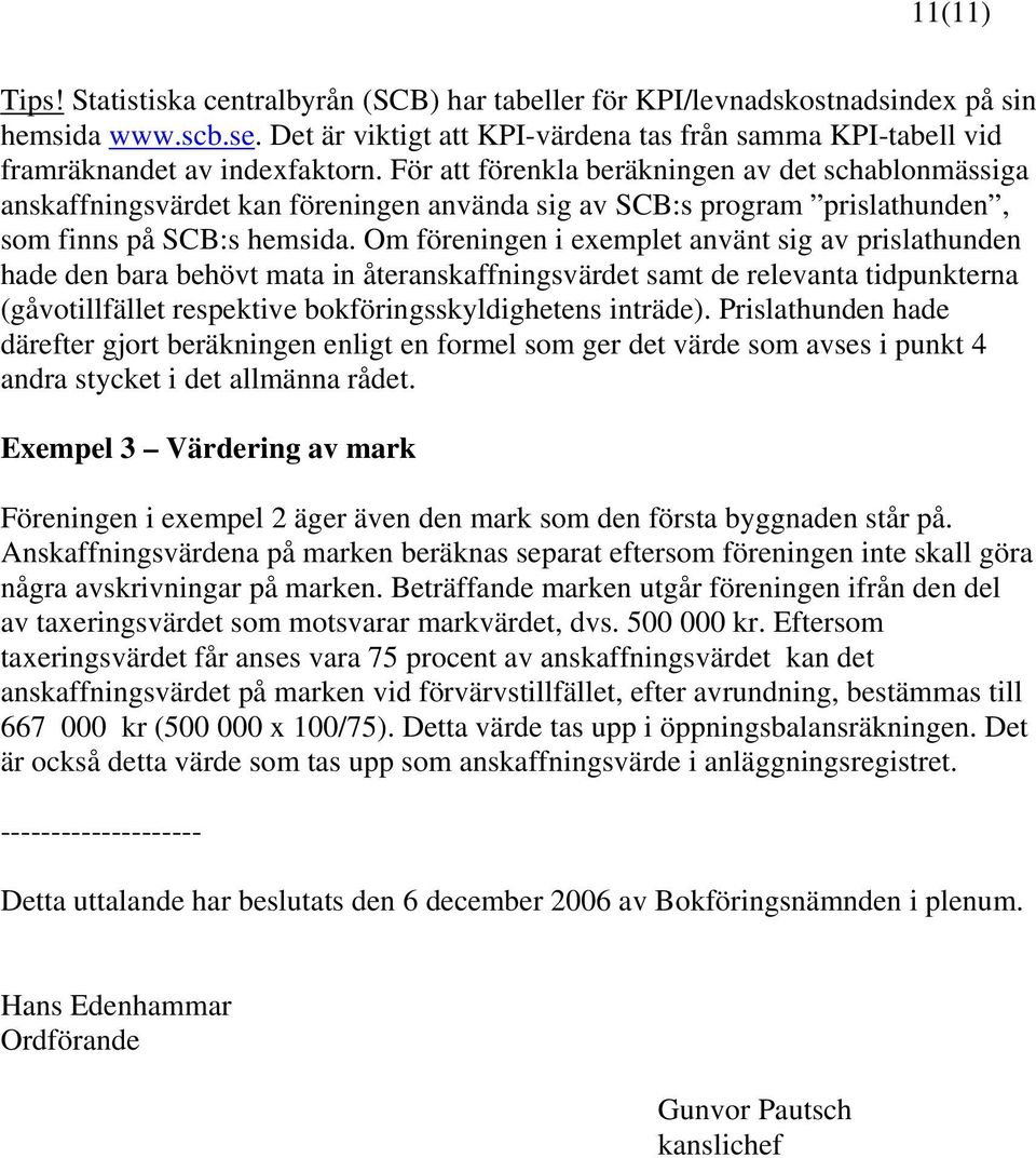 För att förenkla beräkningen av det schablonmässiga anskaffningsvärdet kan föreningen använda sig av SCB:s program prislathunden, som finns på SCB:s hemsida.