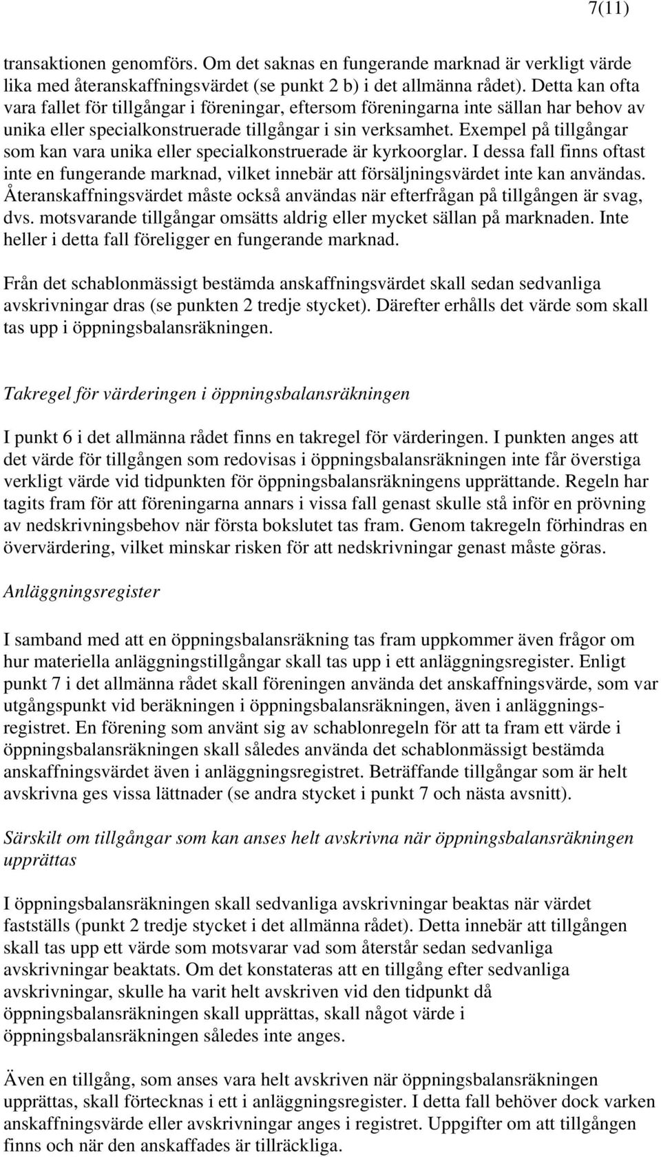 Exempel på tillgångar som kan vara unika eller specialkonstruerade är kyrkoorglar. I dessa fall finns oftast inte en fungerande marknad, vilket innebär att försäljningsvärdet inte kan användas.