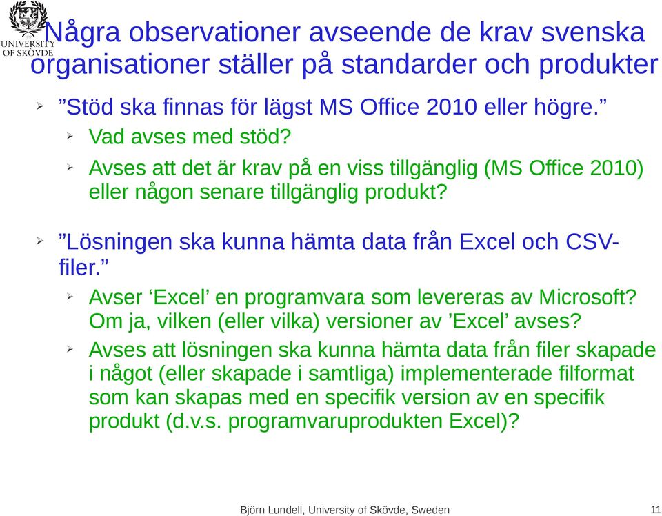 Lösningen ska kunna hämta data från Excel och CSVfiler. Avser Excel en programvara som levereras av Microsoft? Om ja, vilken (eller vilka) versioner av Excel avses?