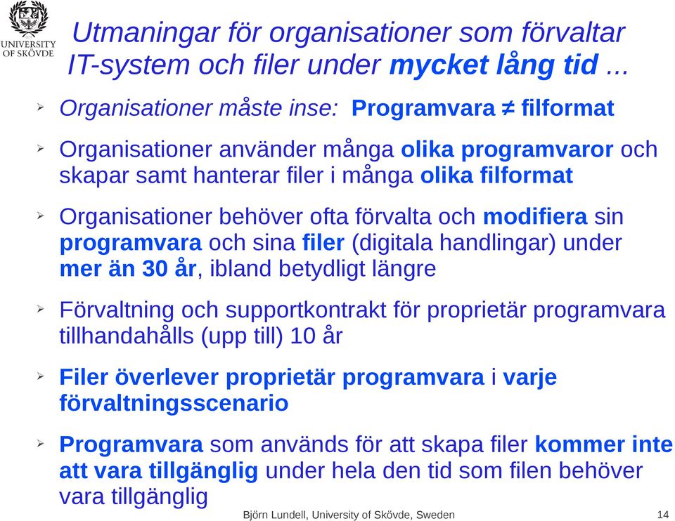 behöver ofta förvalta och modifiera sin programvara och sina filer (digitala handlingar) under mer än 30 år, ibland betydligt längre Förvaltning och supportkontrakt för