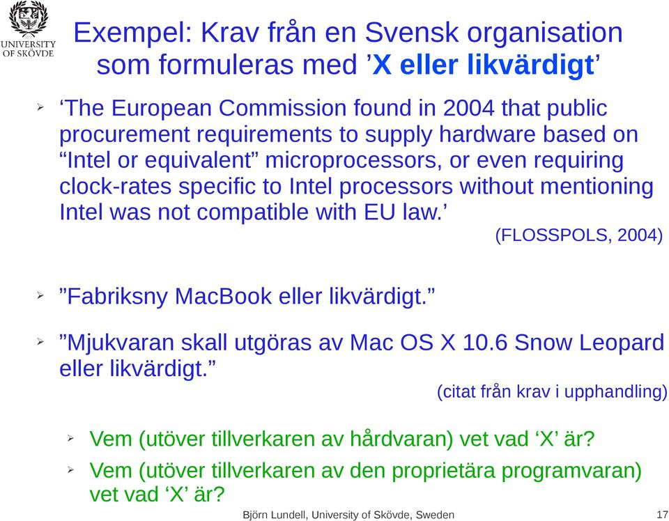 not compatible with EU law. (FLOSSPOLS, 2004) Fabriksny MacBook eller likvärdigt. Mjukvaran skall utgöras av Mac OS X 10.6 Snow Leopard eller likvärdigt.