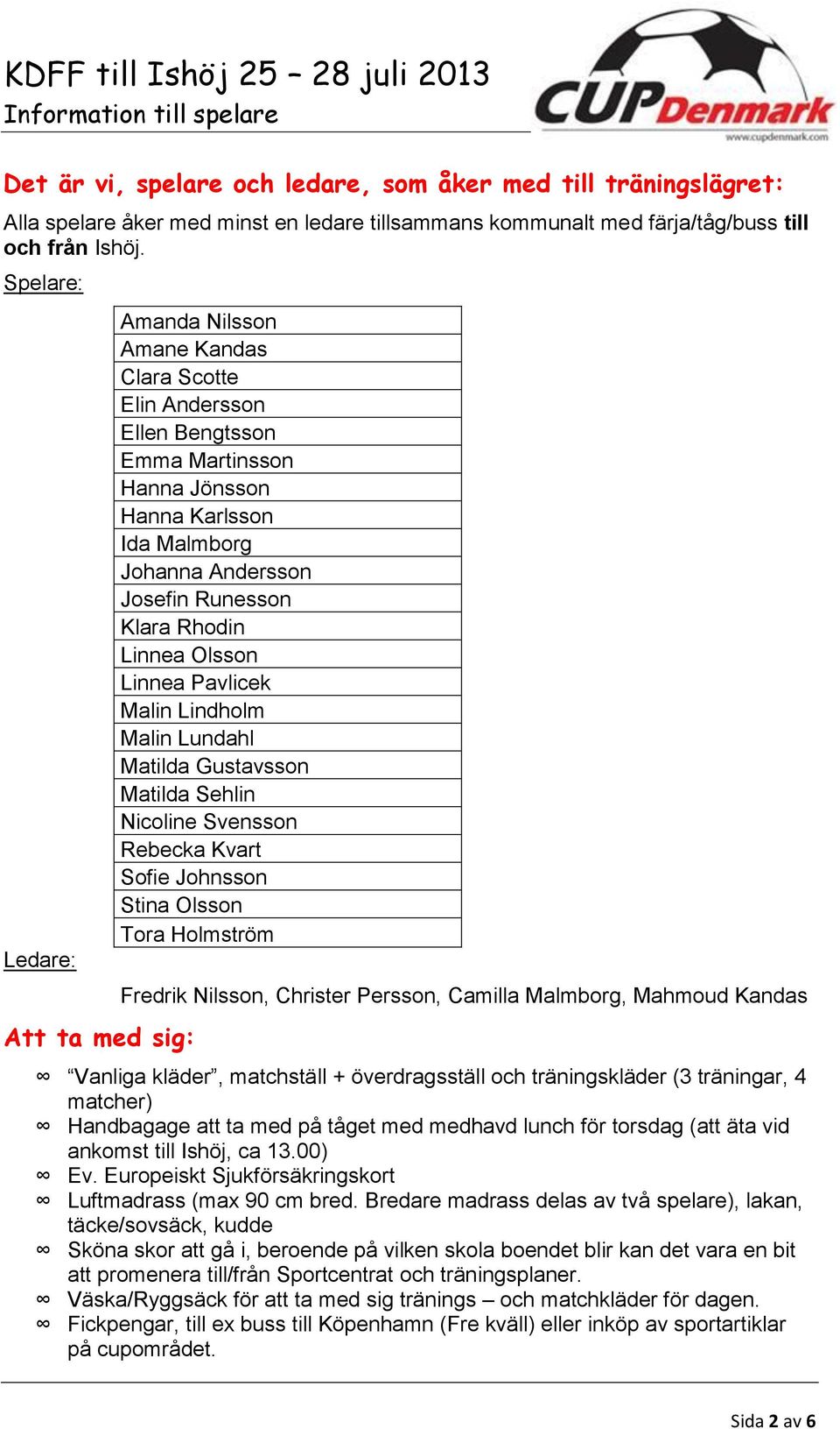 Klara Rhodin Linnea Olsson Linnea Pavlicek Malin Lindholm Malin Lundahl Matilda Gustavsson Matilda Sehlin Nicoline Svensson Rebecka Kvart Sofie Johnsson Stina Olsson Tora Holmström Fredrik Nilsson,