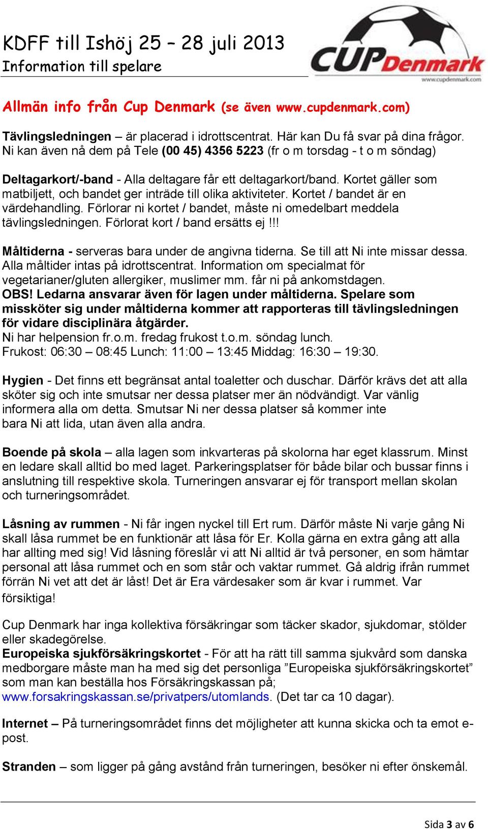 Kortet gäller som matbiljett, och bandet ger inträde till olika aktiviteter. Kortet / bandet är en värdehandling. Förlorar ni kortet / bandet, måste ni omedelbart meddela tävlingsledningen.