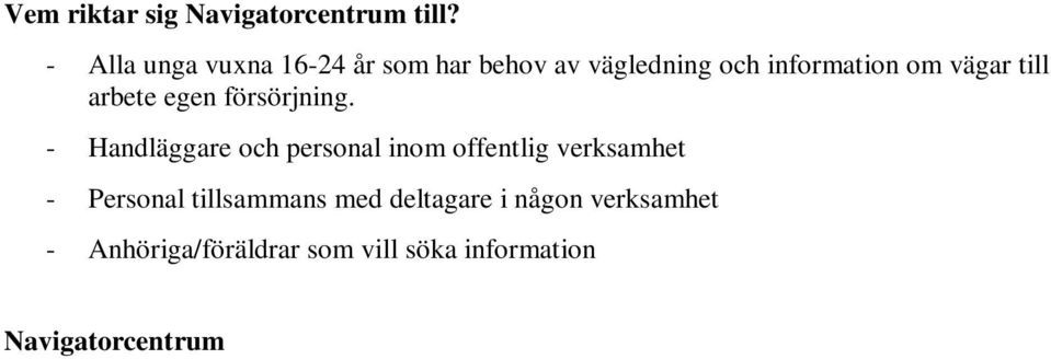 ner Motala Navigatorcentrum finns i centralt belägen lokal där det finns tillgång till aktuell information om möjliga vägar, kontakter och resurser i vägen till studier/arbete och delaktighet i