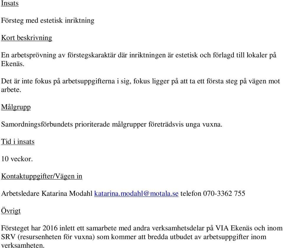 Samordningsförbundets prioriterade målgrupper företrädsvis unga vuxna. 10 veckor. Kontaktuppgifter/Vägen in Arbetsledare Katarina Modahl katarina.