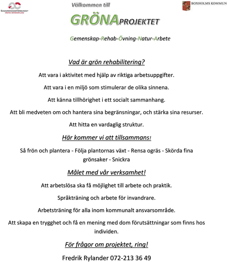 Så frön och plantera - Följa plantornas växt - Rensa ogräs - Skörda fina grönsaker - Snickra Målet med vår verksamhet! Att arbetslösa ska få möjlighet till arbete och praktik.