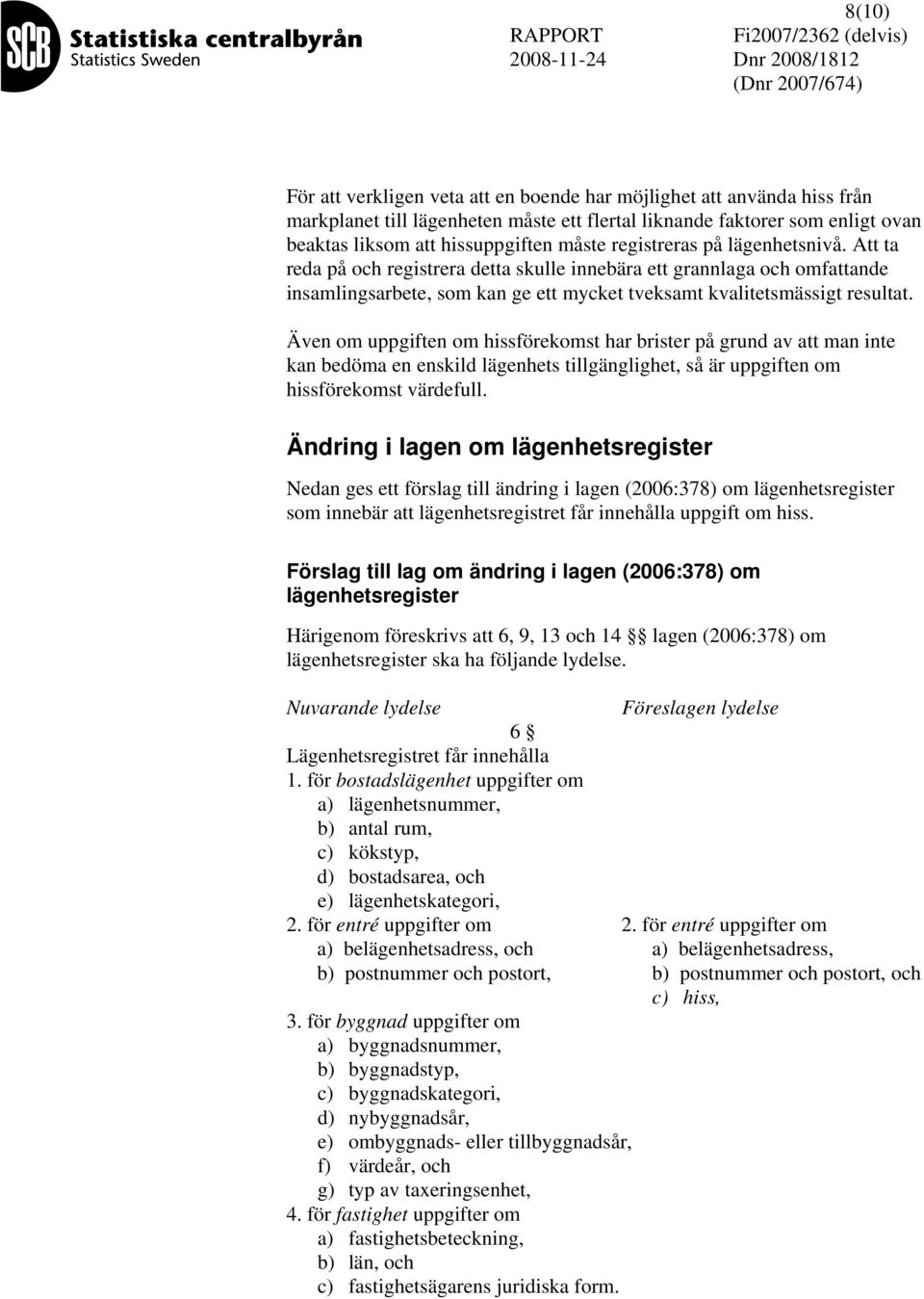 Även om uppgiften om hissförekomst har brister på grund av att man inte kan bedöma en enskild lägenhets tillgänglighet, så är uppgiften om hissförekomst värdefull.