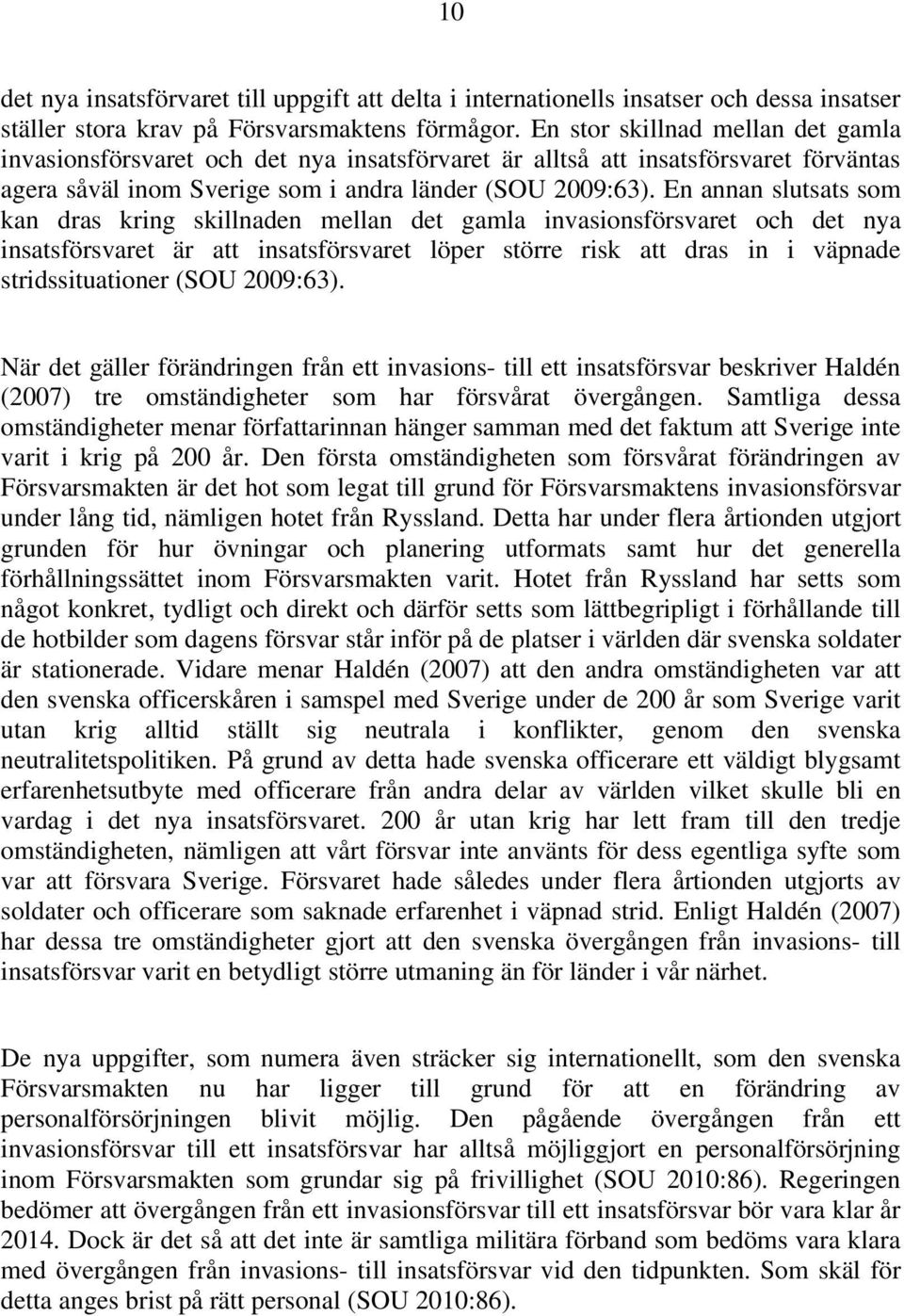 En annan slutsats som kan dras kring skillnaden mellan det gamla invasionsförsvaret och det nya insatsförsvaret är att insatsförsvaret löper större risk att dras in i väpnade stridssituationer (SOU