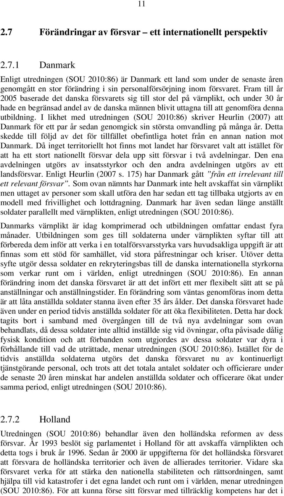 I likhet med utredningen (SOU 2010:86) skriver Heurlin (2007) att Danmark för ett par år sedan genomgick sin största omvandling på många år.