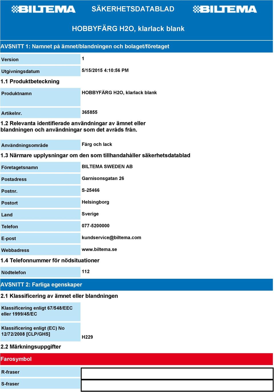 Användningsområde Färg och lack 1.3 Närmare upplysningar om den som tillhandahåller säkerhetsdatablad Företagetsnamn BILTEMA SWEDEN AB Postadress Garnisonsgatan 26 Postnr.