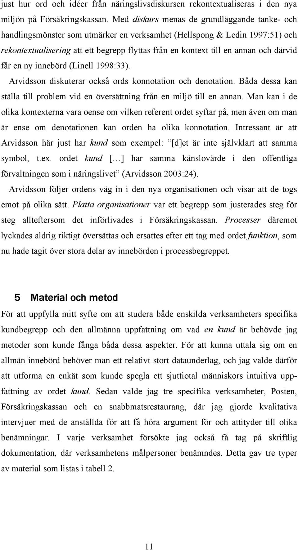 därvid får en ny innebörd (Linell 1998:33). Arvidsson diskuterar också ords konnotation och denotation. Båda dessa kan ställa till problem vid en översättning från en miljö till en annan.