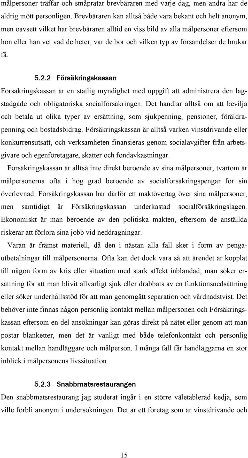 av försändelser de brukar få. 5.2.2 Försäkringskassan Försäkringskassan är en statlig myndighet med uppgift att administrera den lagstadgade och obligatoriska socialförsäkringen.