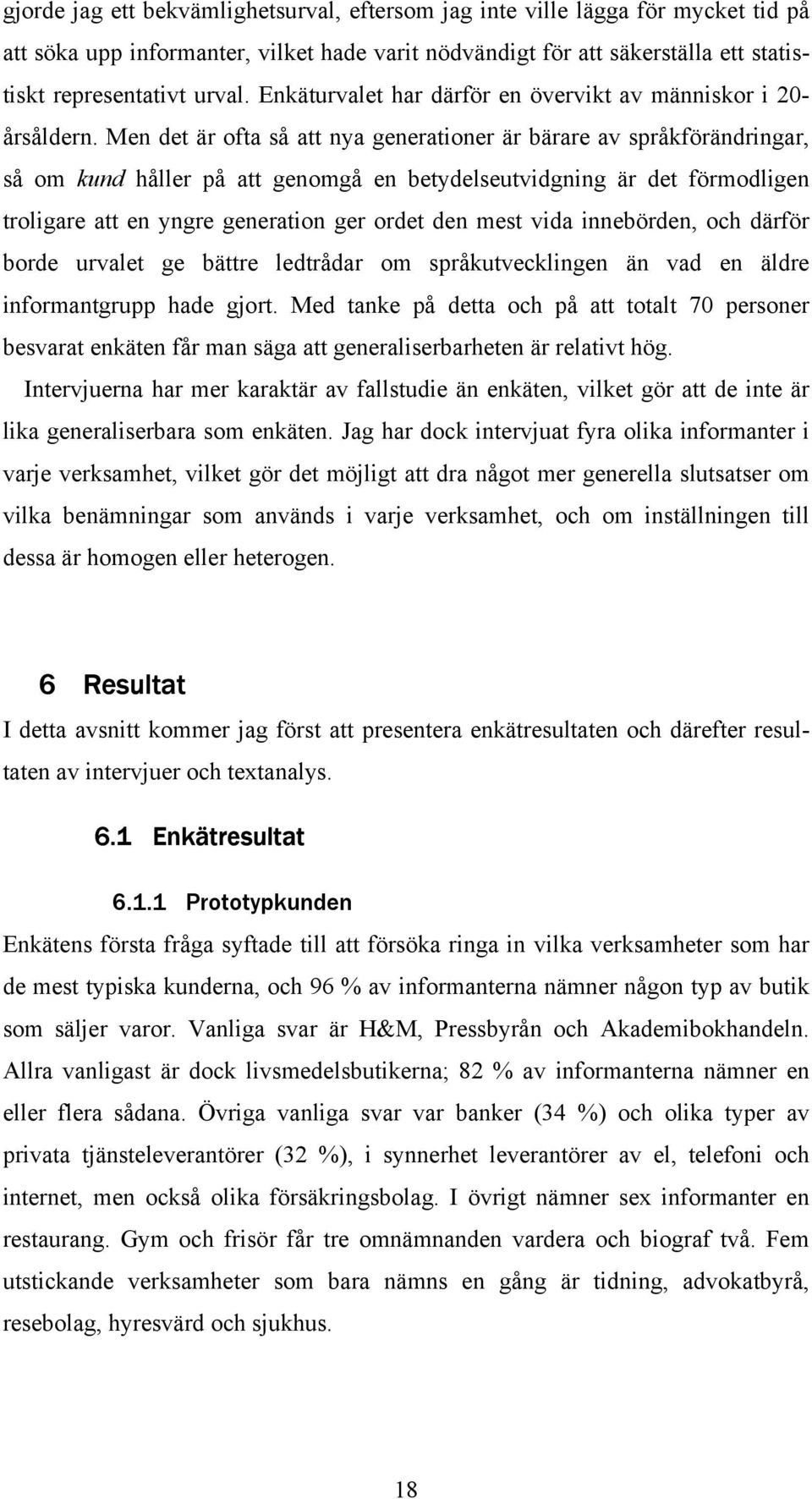 Men det är ofta så att nya generationer är bärare av språkförändringar, så om kund håller på att genomgå en betydelseutvidgning är det förmodligen troligare att en yngre generation ger ordet den mest