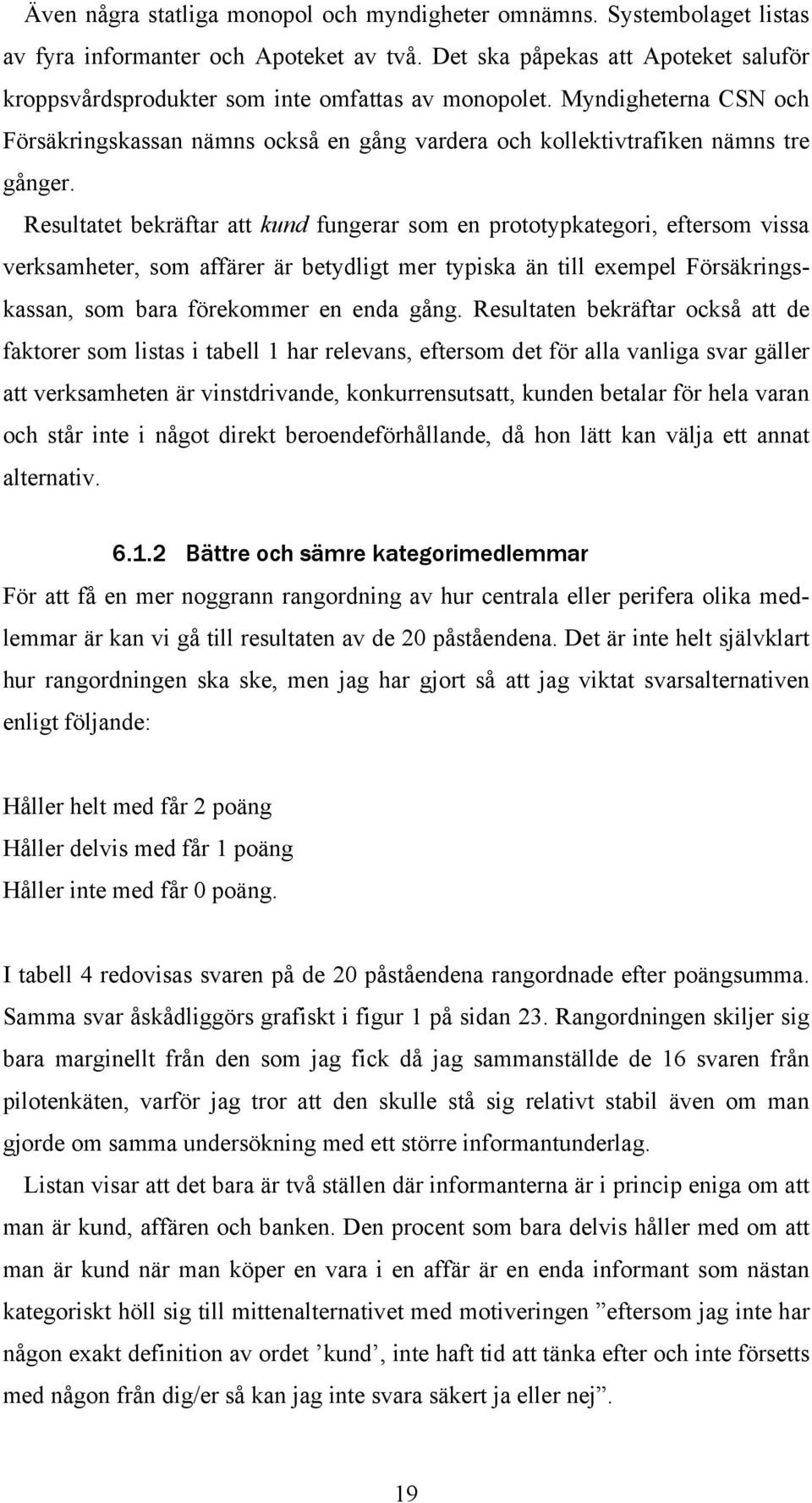 Resultatet bekräftar att kund fungerar som en prototypkategori, eftersom vissa verksamheter, som affärer är betydligt mer typiska än till exempel Försäkringskassan, som bara förekommer en enda gång.