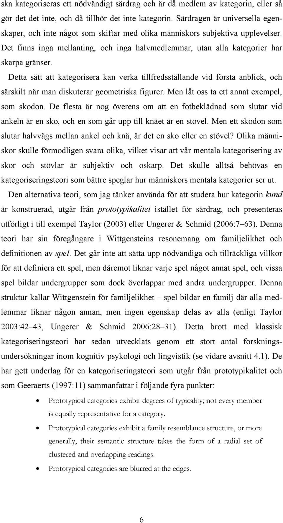 Detta sätt att kategorisera kan verka tillfredsställande vid första anblick, och särskilt när man diskuterar geometriska figurer. Men låt oss ta ett annat exempel, som skodon.