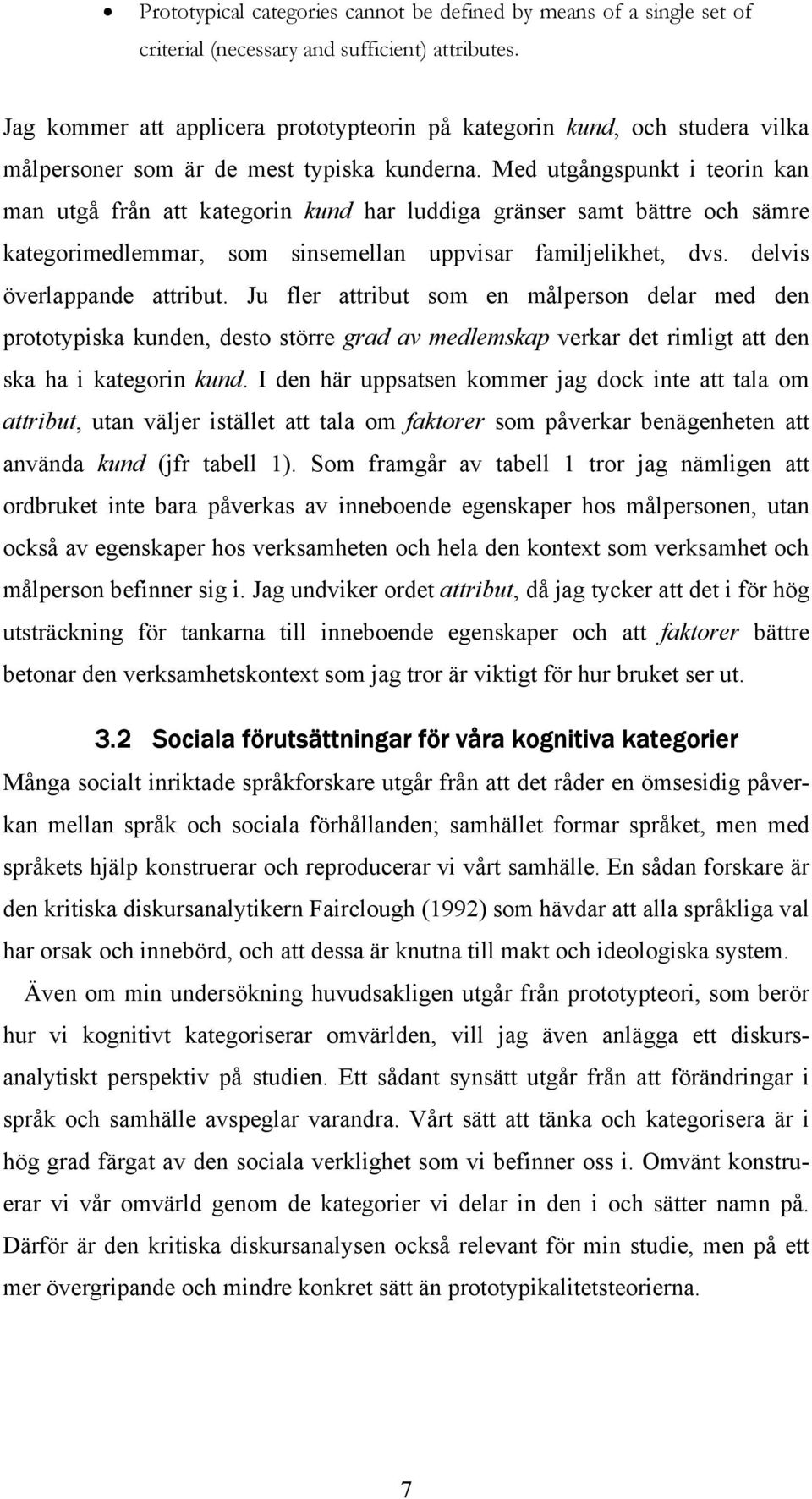 Med utgångspunkt i teorin kan man utgå från att kategorin kund har luddiga gränser samt bättre och sämre kategorimedlemmar, som sinsemellan uppvisar familjelikhet, dvs. delvis överlappande attribut.