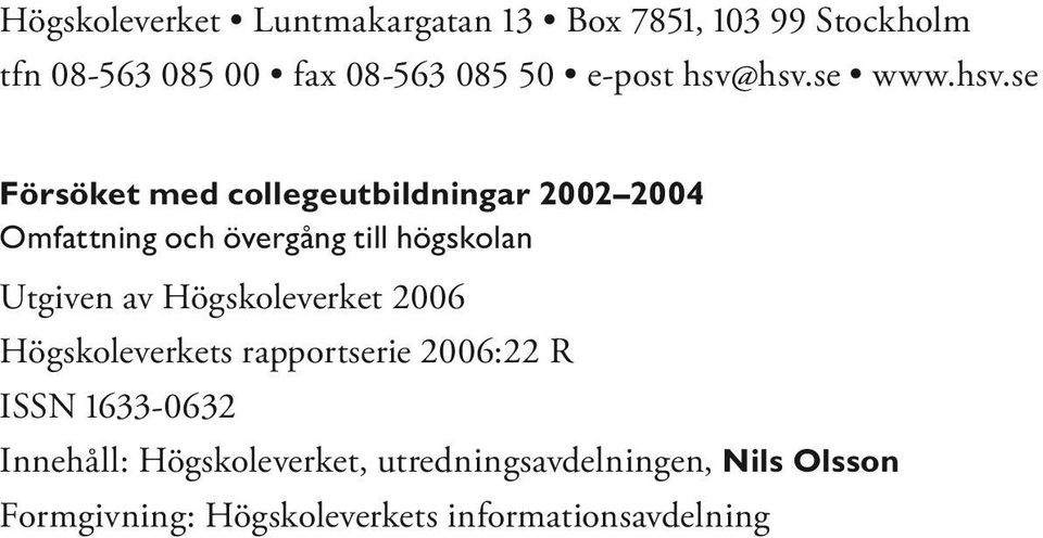 hsv.se www.hsv.se Försöket med collegeutbildningar 2002 2004 Omfattning och övergång till högskolan