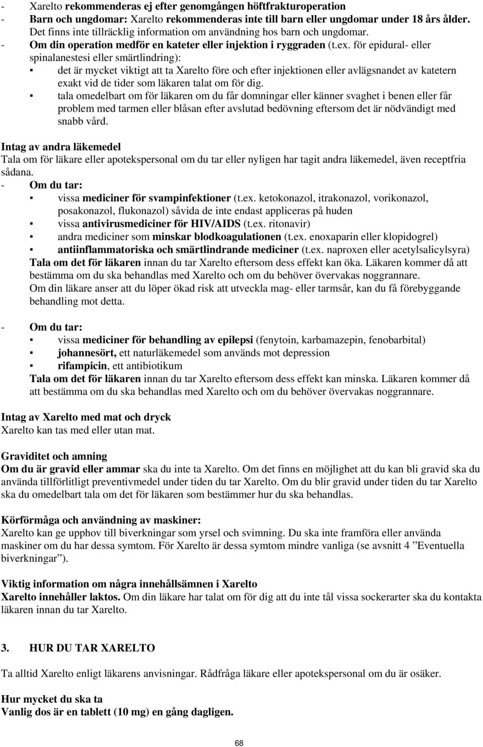 för epidural- eller spinalanestesi eller smärtlindring): det är mycket viktigt att ta Xarelto före och efter injektionen eller avlägsnandet av katetern exakt vid de tider som läkaren talat om för dig.