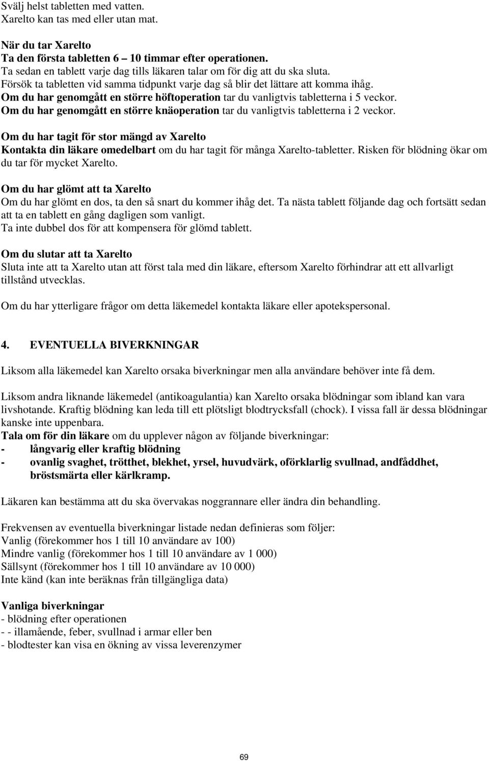 Om du har genomgått en större höftoperation tar du vanligtvis tabletterna i 5 veckor. Om du har genomgått en större knäoperation tar du vanligtvis tabletterna i 2 veckor.