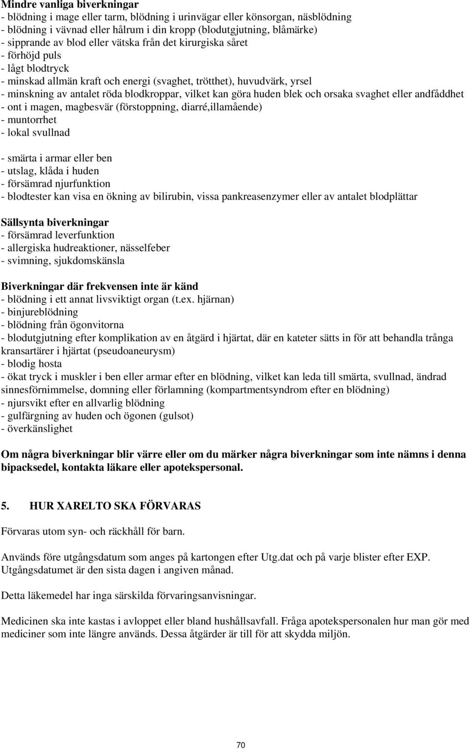 huden blek och orsaka svaghet eller andfåddhet - ont i magen, magbesvär (förstoppning, diarré,illamående) - muntorrhet - lokal svullnad - smärta i armar eller ben - utslag, klåda i huden - försämrad