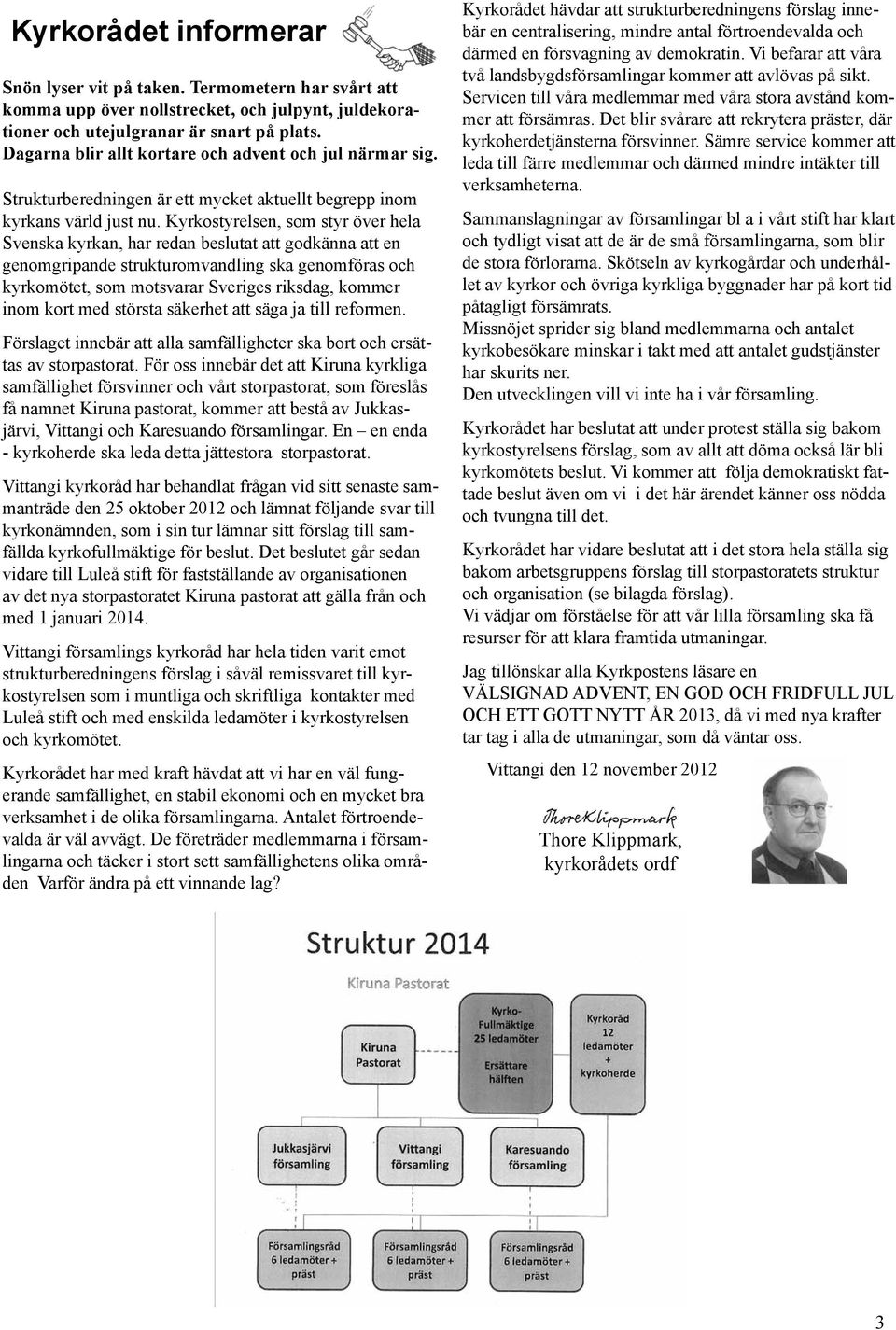 Kyrkostyrelsen, som styr över hela Svenska kyrkan, har redan beslutat att godkänna att en genomgripande strukturomvandling ska genomföras och kyrkomötet, som motsvarar Sveriges riksdag, kommer inom