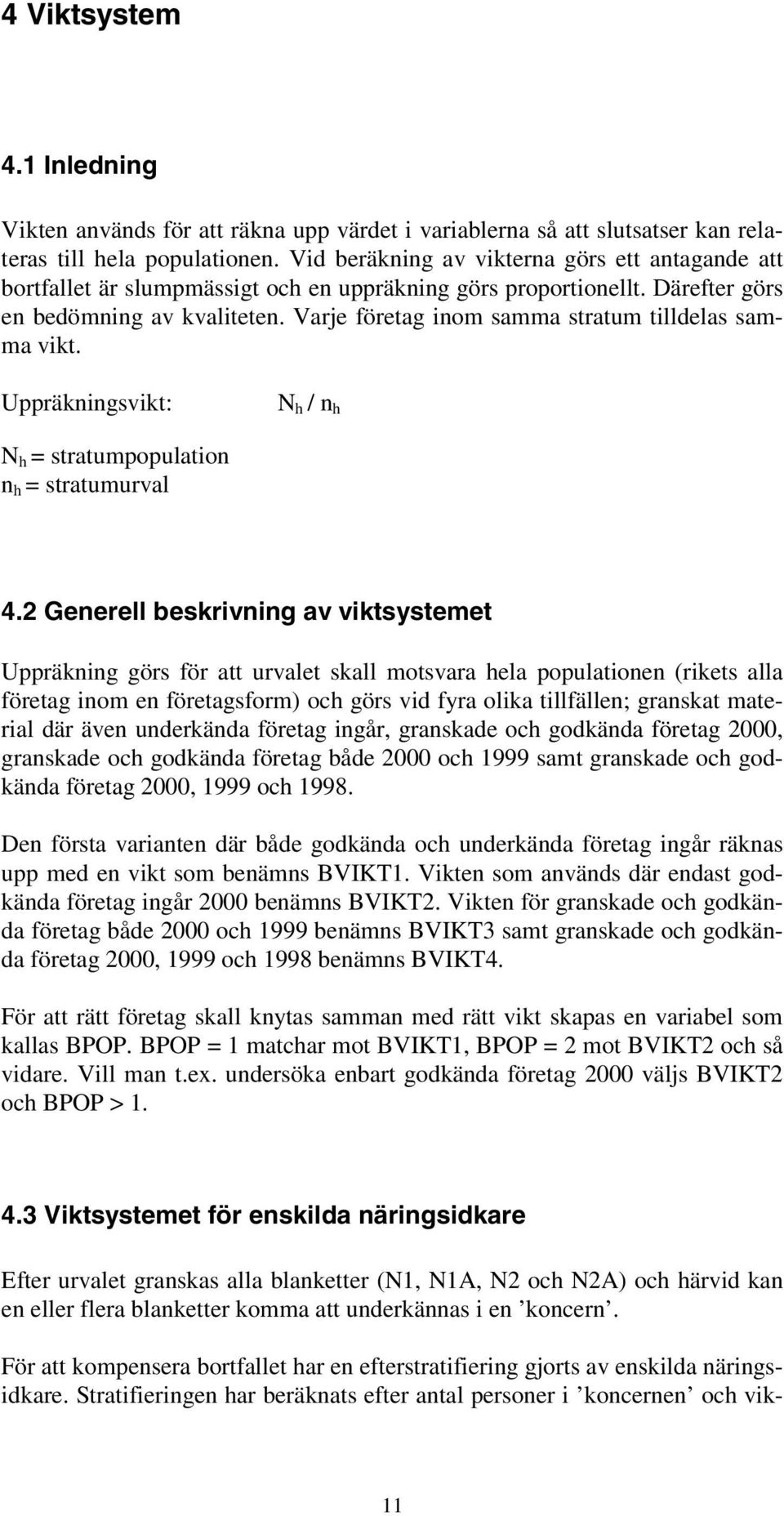 Varje företag inom samma stratum tilldelas samma vikt. Uppräkningsvikt: N h / n h N h = stratumpopulation n h = stratumurval 4.