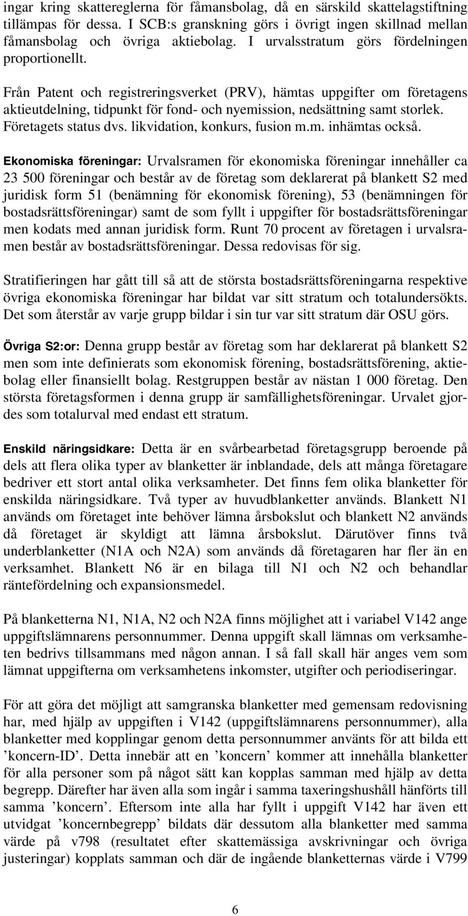 Företagets status dvs. likvidation, konkurs, fusion m.m. inhämtas också.