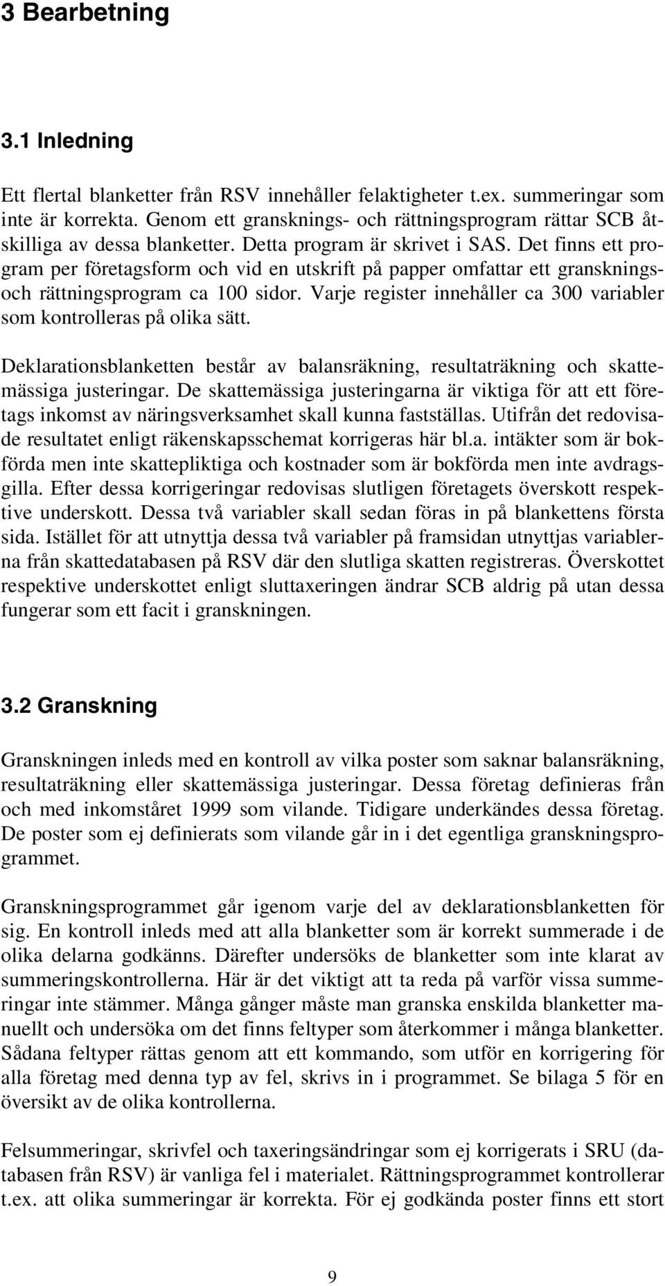 Det finns ett program per företagsform och vid en utskrift på papper omfattar ett granskningsoch rättningsprogram ca 100 sidor.