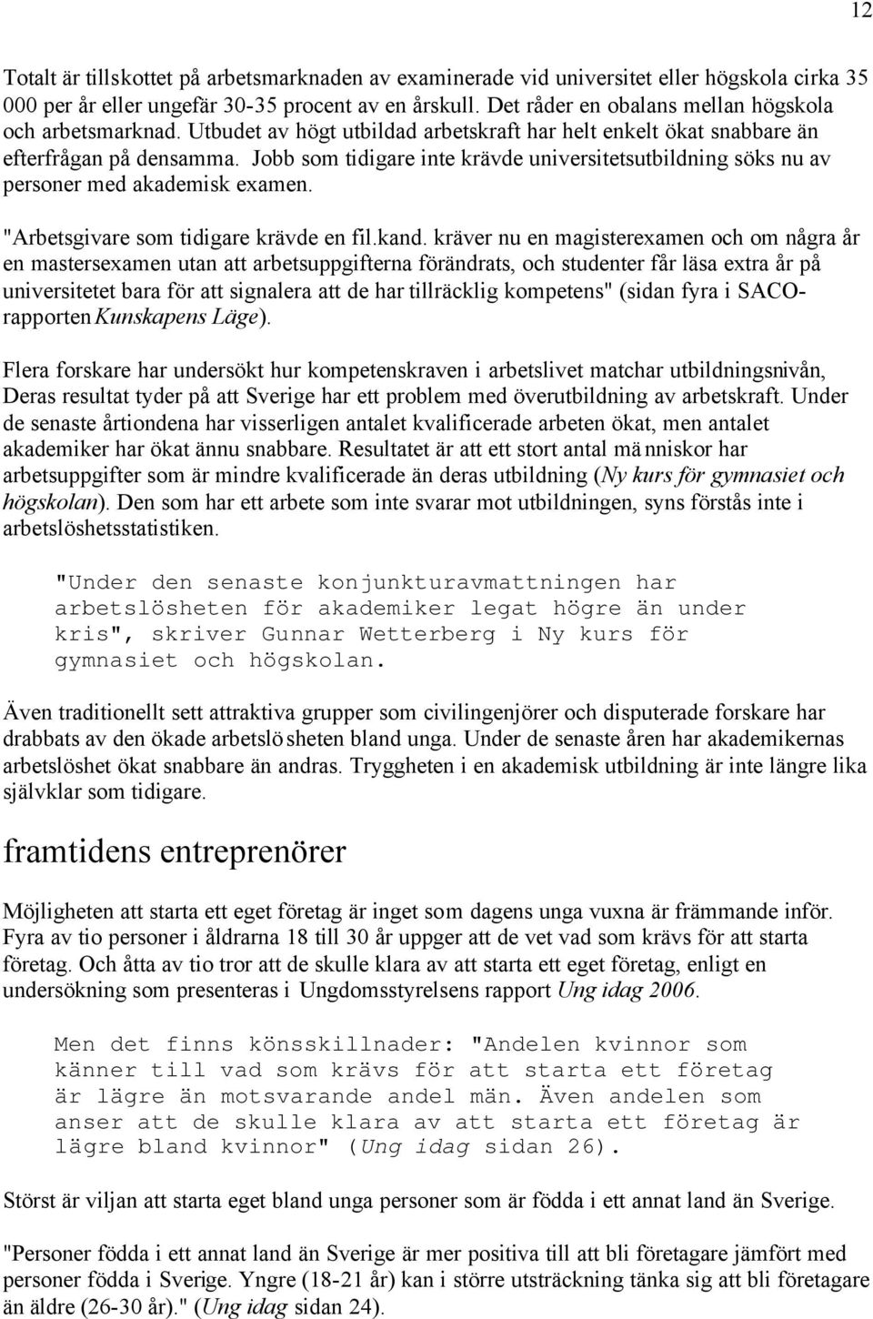 Jobb som tidigare inte krävde universitetsutbildning söks nu av personer med akademisk examen. "Arbetsgivare som tidigare krävde en fil.kand.