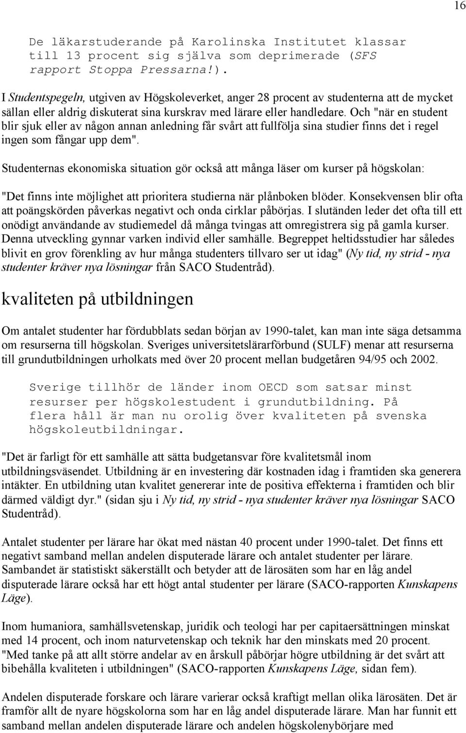 Och "när en student blir sjuk eller av någon annan anledning får svårt att fullfölja sina studier finns det i regel ingen som fångar upp dem".