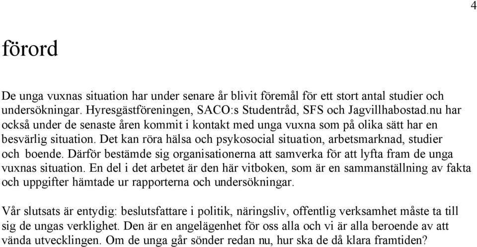 Därför bestämde sig organisationerna att samverka för att lyfta fram de unga vuxnas situation.