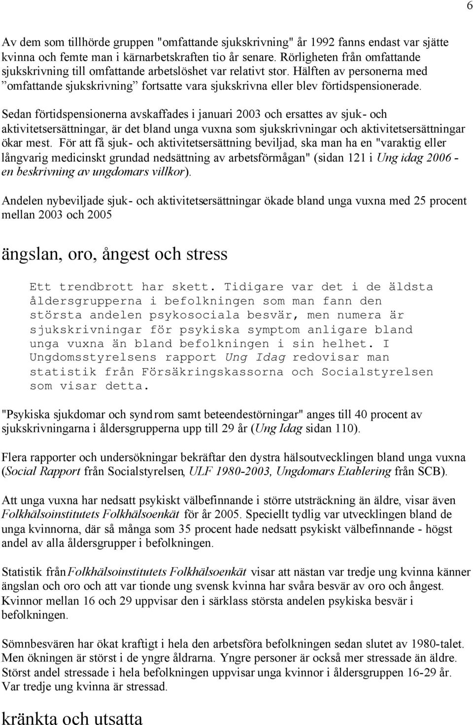 Sedan förtidspensionerna avskaffades i januari 2003 och ersattes av sjuk- och aktivitetsersättningar, är det bland unga vuxna som sjukskrivningar och aktivitetsersättningar ökar mest.