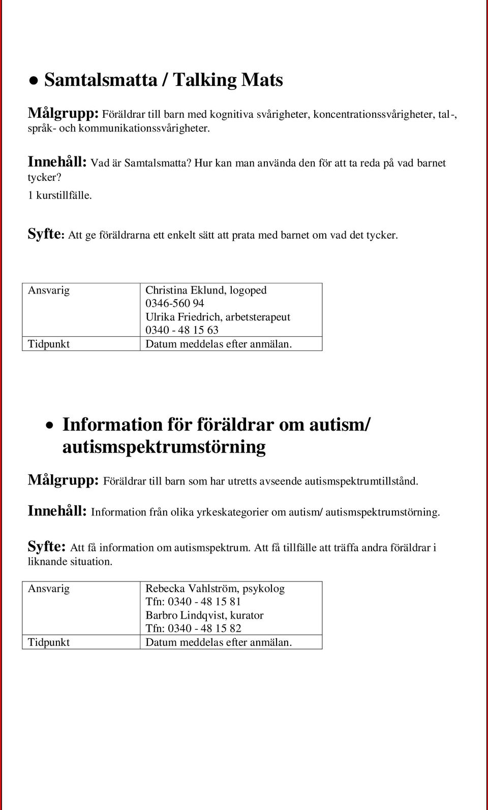 Christina Eklund, logoped 0346-560 94 Ulrika Friedrich, arbetsterapeut 0340-48 15 63 Datum meddelas efter anmälan.