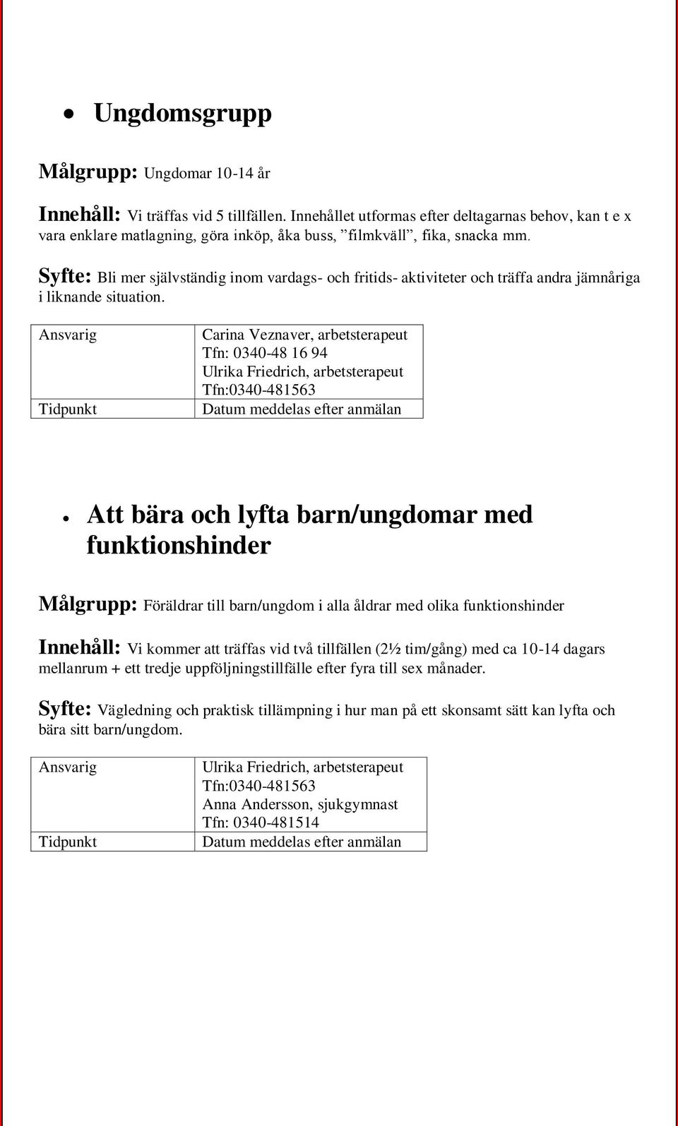 Syfte: Bli mer självständig inom vardags- och fritids- aktiviteter och träffa andra jämnåriga i liknande situation.
