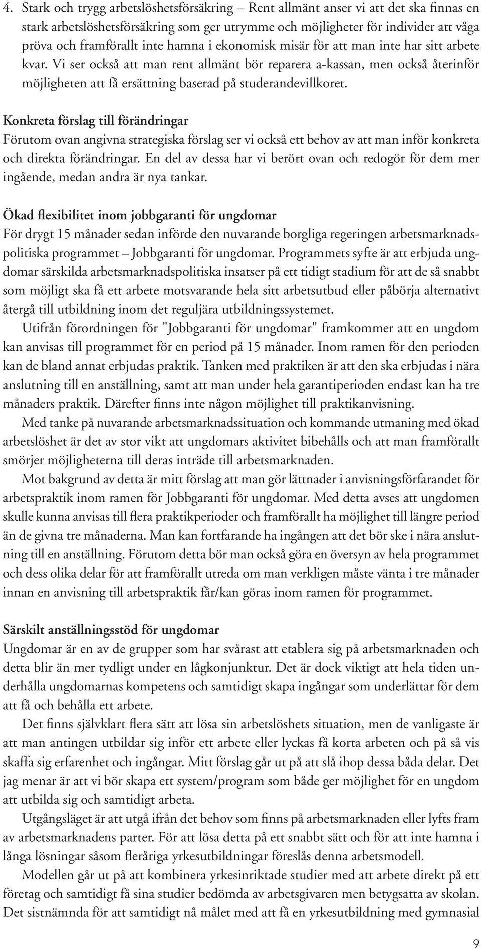 Vi ser också att man rent allmänt bör reparera a-kassan, men också återinför möjligheten att få ersättning baserad på studerandevillkoret.