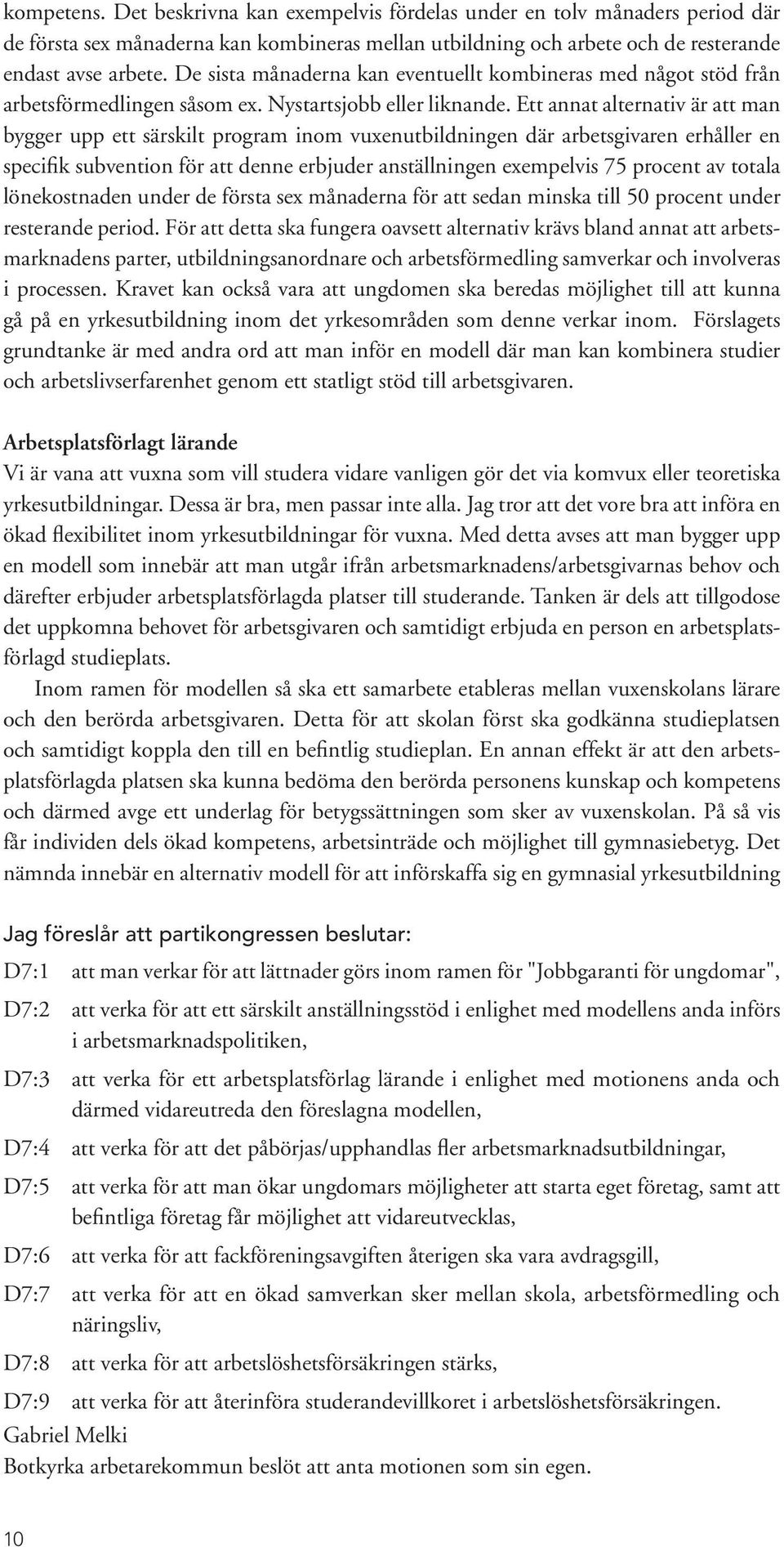 Ett annat alternativ är att man bygger upp ett särskilt program inom vuxenutbildningen där arbetsgivaren erhåller en specifik subvention för att denne erbjuder anställningen exempelvis 75 procent av