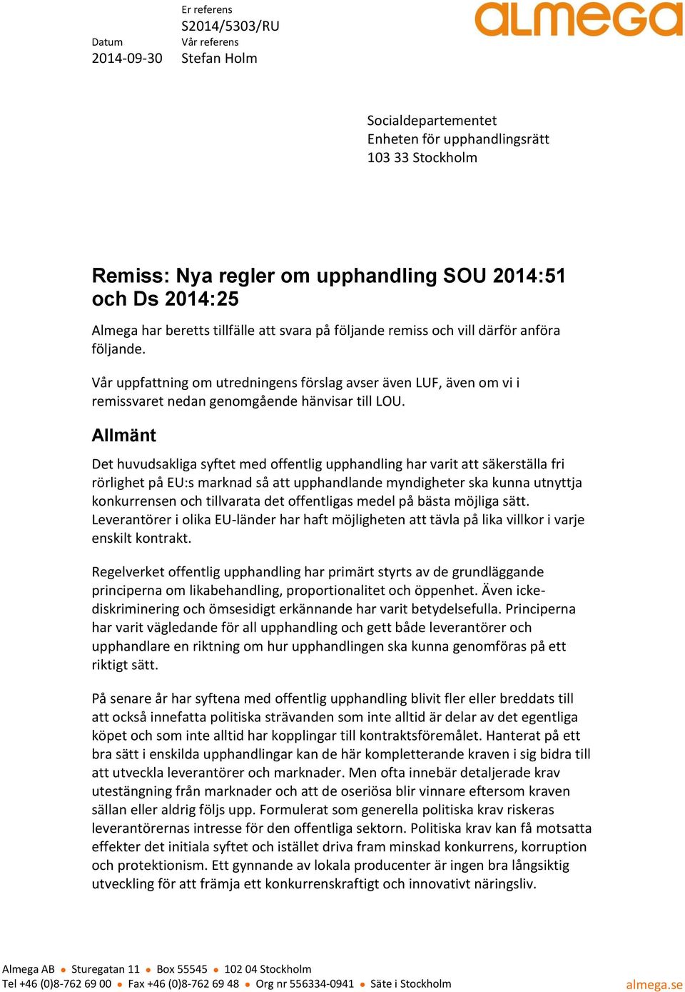 Vår uppfattning om utredningens förslag avser även LUF, även om vi i remissvaret nedan genomgående hänvisar till LOU.