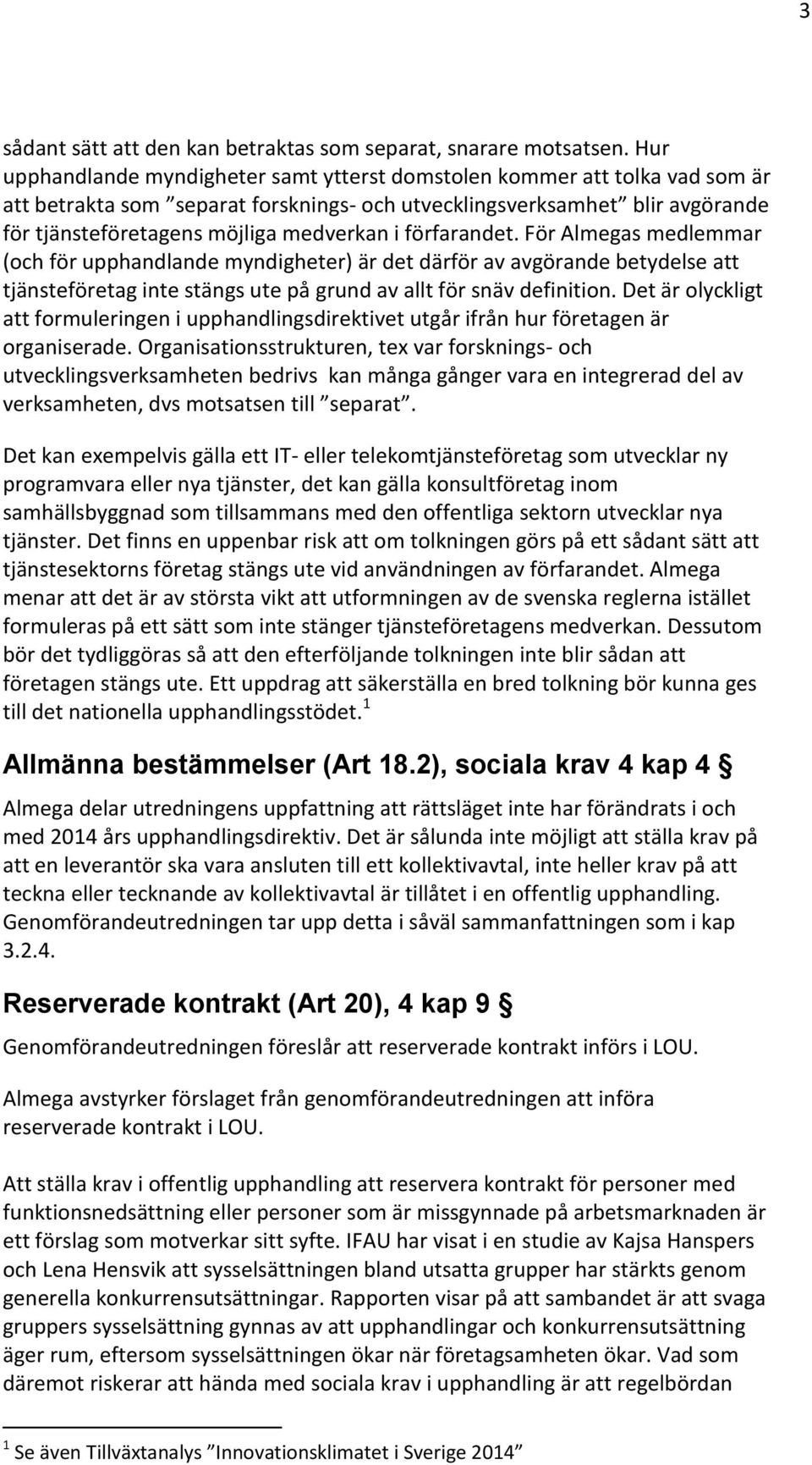 förfarandet. För Almegas medlemmar (och för upphandlande myndigheter) är det därför av avgörande betydelse att tjänsteföretag inte stängs ute på grund av allt för snäv definition.