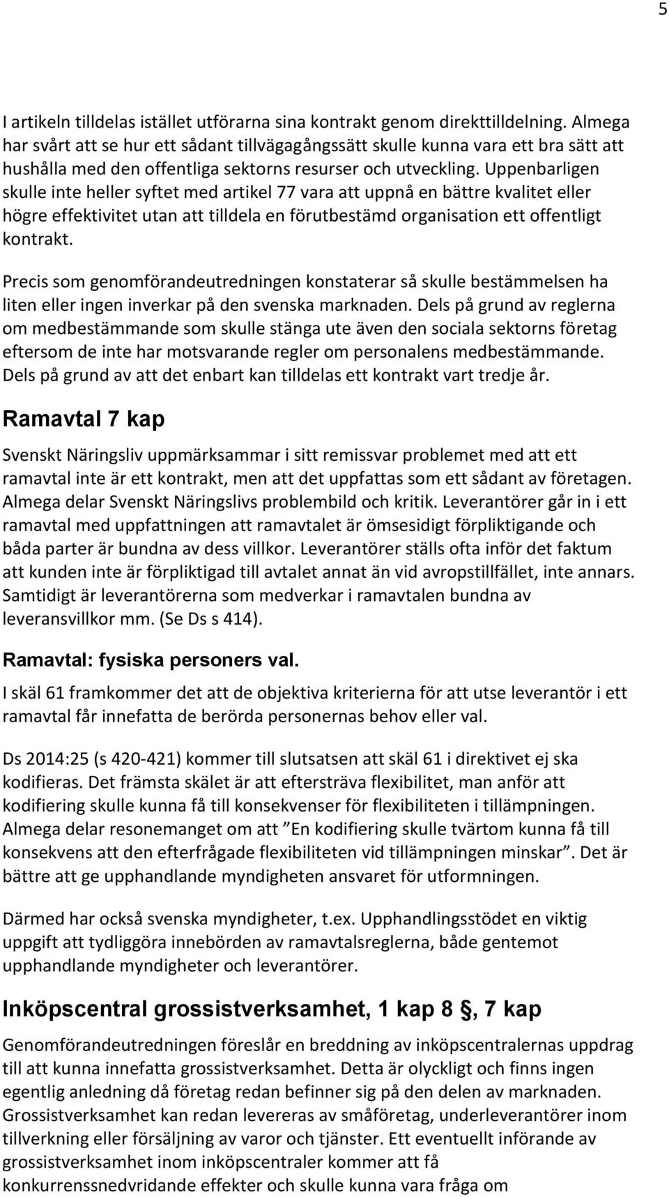 Uppenbarligen skulle inte heller syftet med artikel 77 vara att uppnå en bättre kvalitet eller högre effektivitet utan att tilldela en förutbestämd organisation ett offentligt kontrakt.